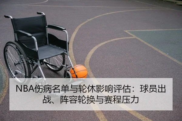 NBA伤病名单与轮休影响评估：球员出战、阵容轮换与赛程压力
